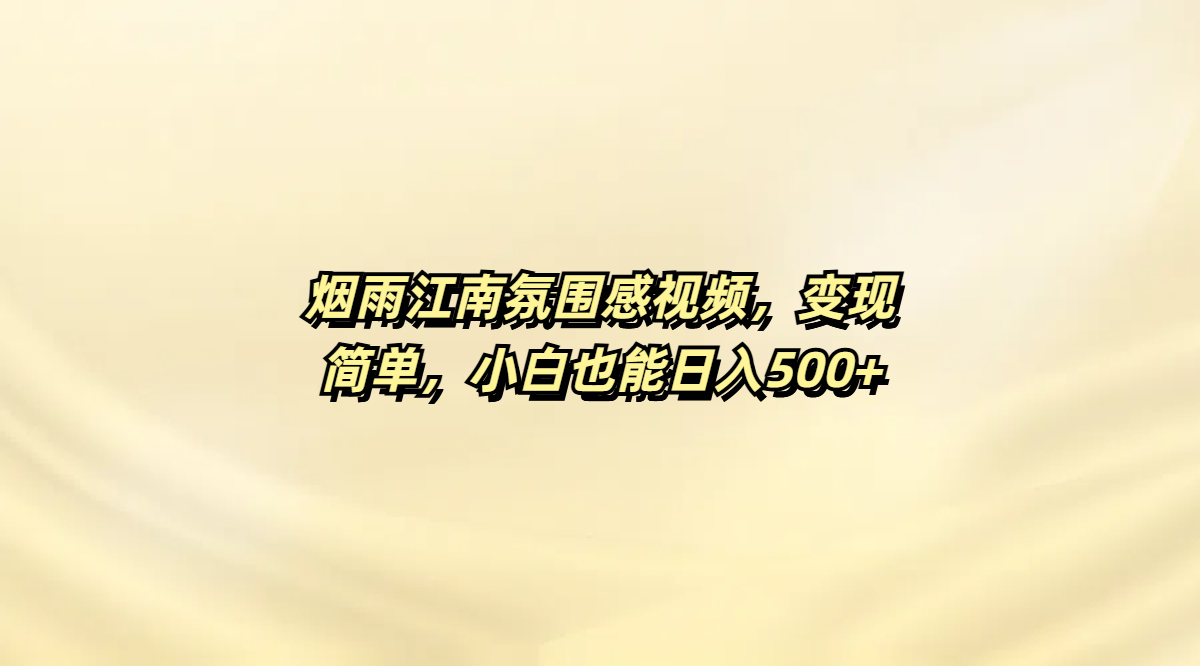 烟雨江南氛围感视频，变现简单，小白也能日入500+祝创空间-网创项目资源站-副业项目-创业项目-搞钱项目祝创空间