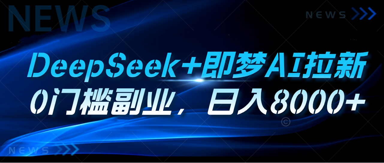 DeepSeek+即梦AI拉新，0门槛副业，日入8000+祝创空间-网创项目资源站-副业项目-创业项目-搞钱项目祝创空间