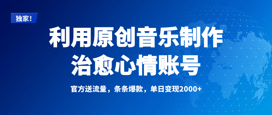 独家！利用原创音乐制作治愈心情账号，条条爆款，单日变现2000+祝创空间-网创项目资源站-副业项目-创业项目-搞钱项目祝创空间