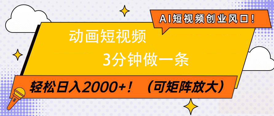 AI短视频创业风口！动画短视频3分钟做一条，轻松日入2000+祝创空间-网创项目资源站-副业项目-创业项目-搞钱项目祝创空间