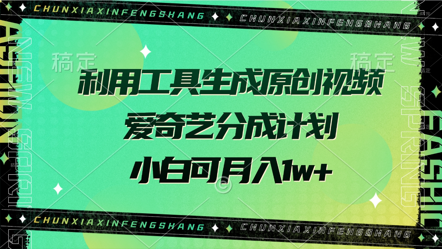 利用工具生成原创视频，爱奇艺分成计划，小白可月入1w+祝创空间-网创项目资源站-副业项目-创业项目-搞钱项目祝创空间