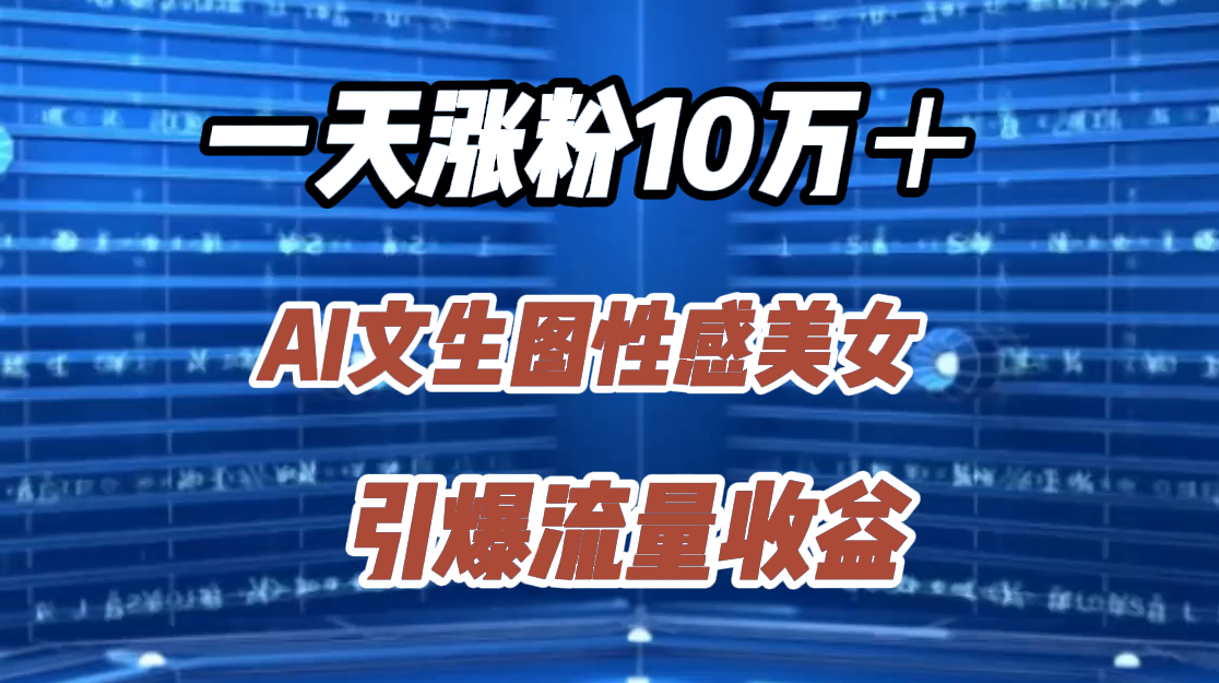 图片[1]祝创空间-网创项目资源站-副业项目-创业项目-搞钱项目一天涨粉10万＋，AI文生图性感美女，引爆流量收益祝创空间-网创项目资源站-副业项目-创业项目-搞钱项目祝创空间