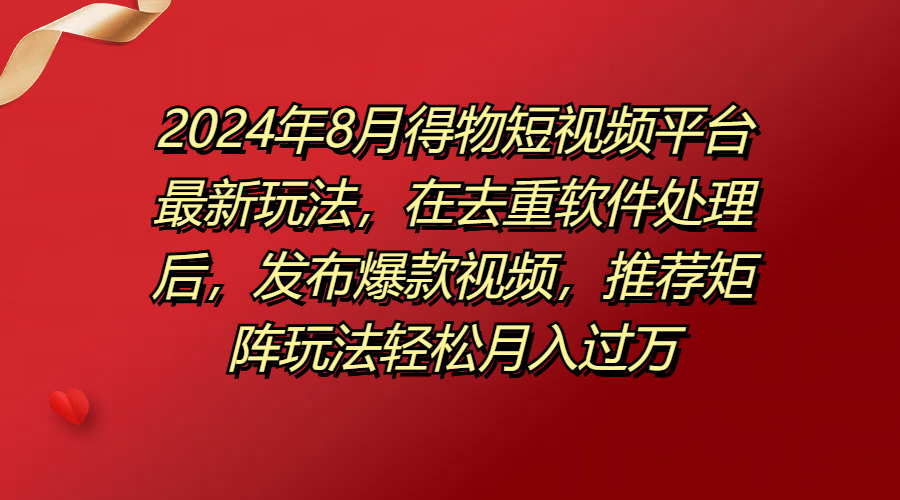 图片[1]祝创空间-网创项目资源站-副业项目-创业项目-搞钱项目得物短视频平台最新玩法，在去重软件处理后，发布爆款视频，推荐矩阵玩法轻松月入过万祝创空间-网创项目资源站-副业项目-创业项目-搞钱项目祝创空间