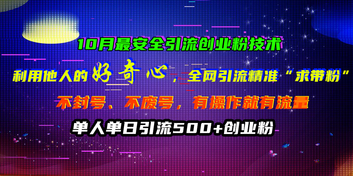 图片[1]祝创空间-网创项目资源站-副业项目-创业项目-搞钱项目10月最安全引流创业粉技术，利用他人的好奇心，全网引流精准“求带粉”，不封号、不废号，有操作就有流量，单人单日引流500+创业粉祝创空间-网创项目资源站-副业项目-创业项目-搞钱项目祝创空间