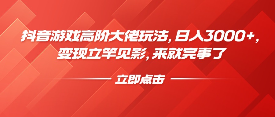 抖音游戏高阶大佬玩法，日入3000+，变现立竿见影，来就完事了祝创空间-网创项目资源站-副业项目-创业项目-搞钱项目祝创空间