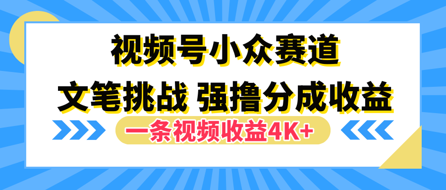 图片[1]祝创空间-网创项目资源站-副业项目-创业项目-搞钱项目视频号小众赛道，文笔挑战，一条视频收益4K+祝创空间-网创项目资源站-副业项目-创业项目-搞钱项目祝创空间