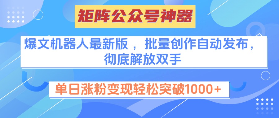 矩阵公众号神器，爆文机器人最新版 ，批量创作自动发布，彻底解放双手，单日涨粉变现轻松突破1000+祝创空间-网创项目资源站-副业项目-创业项目-搞钱项目祝创空间