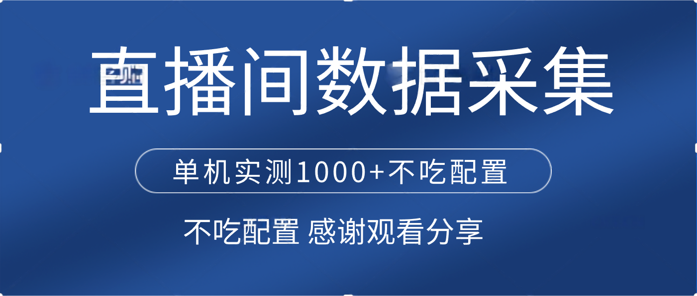 直播间数据采集 单机实测1000+不吃配置 矩阵运行祝创空间-网创项目资源站-副业项目-创业项目-搞钱项目祝创空间
