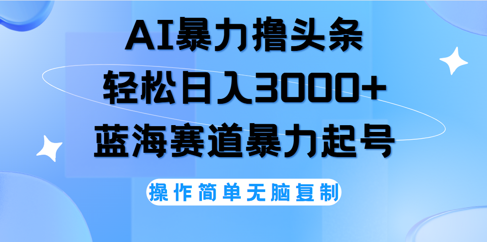 图片[1]祝创空间-网创项目资源站-副业项目-创业项目-搞钱项目AI撸头条，轻松日入3000+无脑操作，当天起号，第二天见收益。祝创空间-网创项目资源站-副业项目-创业项目-搞钱项目祝创空间
