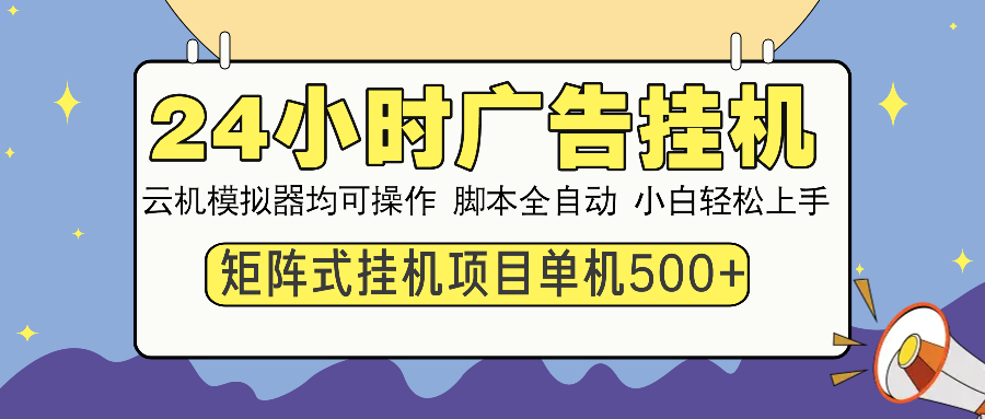 24小时广告挂机 单机收益500+ 矩阵式操作，设备越多收益越大，小白轻松上手祝创空间-网创项目资源站-副业项目-创业项目-搞钱项目祝创空间