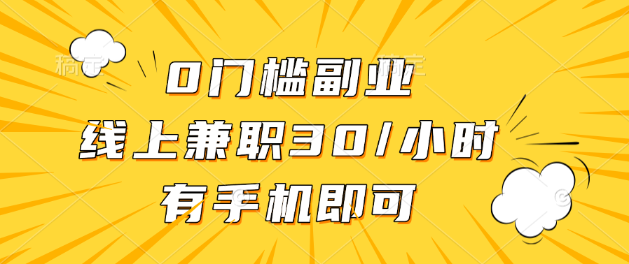 0门槛副业，线上兼职30一小时，有手机即可祝创空间-网创项目资源站-副业项目-创业项目-搞钱项目祝创空间