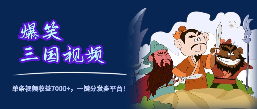 图片[1]祝创空间-网创项目资源站-副业项目-创业项目-搞钱项目爆笑三国视频，5分钟制作，单条视频收益7000元+，一键分发多平台！祝创空间-网创项目资源站-副业项目-创业项目-搞钱项目祝创空间