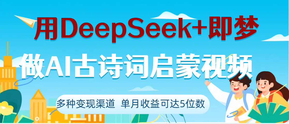 DeepSeek+即梦做AI古诗词启蒙视频，两个月涨粉22W，总变现5位数祝创空间-网创项目资源站-副业项目-创业项目-搞钱项目祝创空间