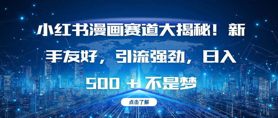 小红书漫画赛道大揭秘！新手友好，引流强劲，日入 500 + 不是梦祝创空间-网创项目资源站-副业项目-创业项目-搞钱项目祝创空间