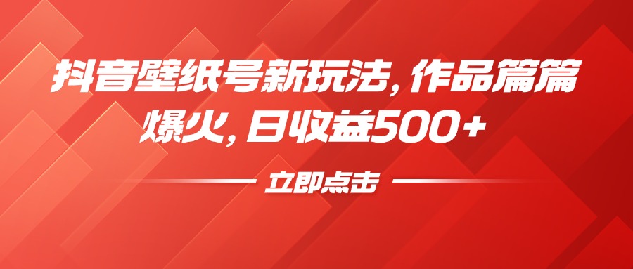 抖音壁纸号新玩法，作品篇篇爆火，日收益500+祝创空间-网创项目资源站-副业项目-创业项目-搞钱项目祝创空间