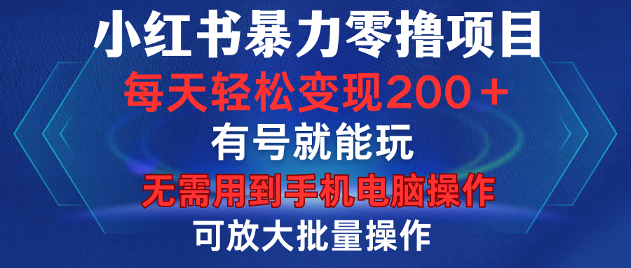 小红书暴力零撸项目，有号就能玩，单号每天变现1到15元，可放大批量操作，无需手机电脑操作祝创空间-网创项目资源站-副业项目-创业项目-搞钱项目祝创空间