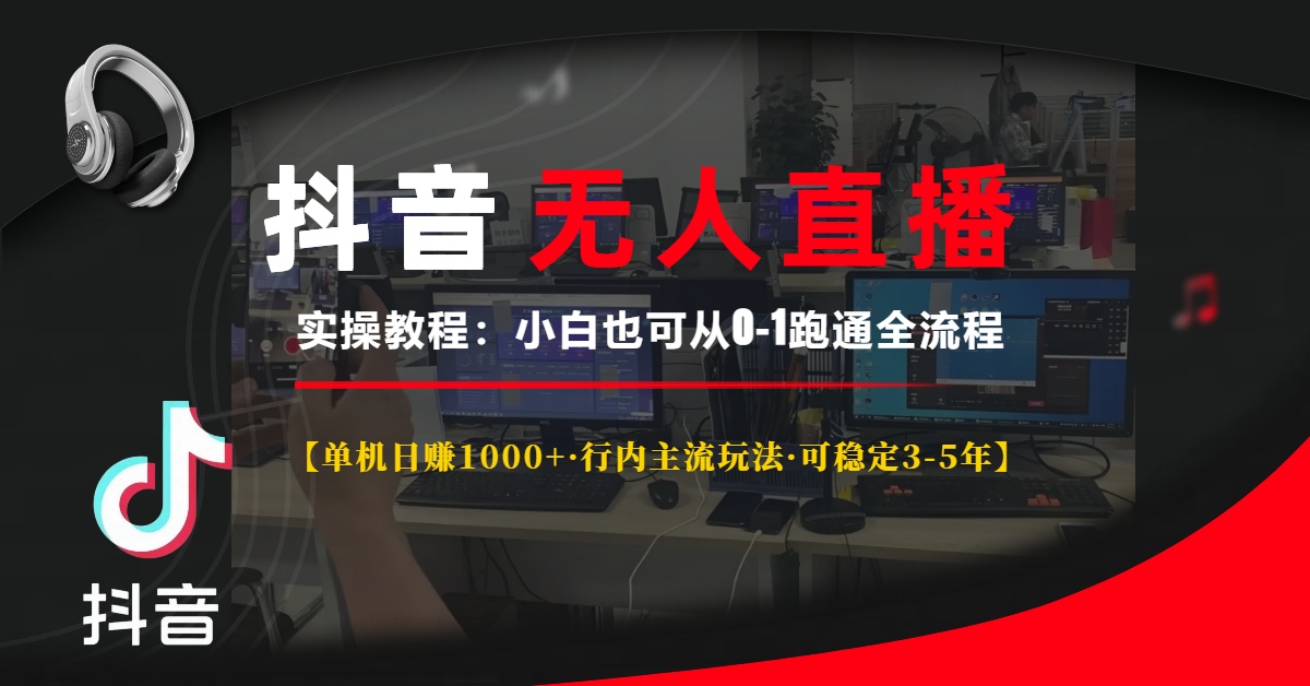 抖音无人直播实操教程【单机日赚1000+行内主流玩法可稳定3-5年】小白也可从0-1跑通全流程祝创空间-网创项目资源站-副业项目-创业项目-搞钱项目祝创空间