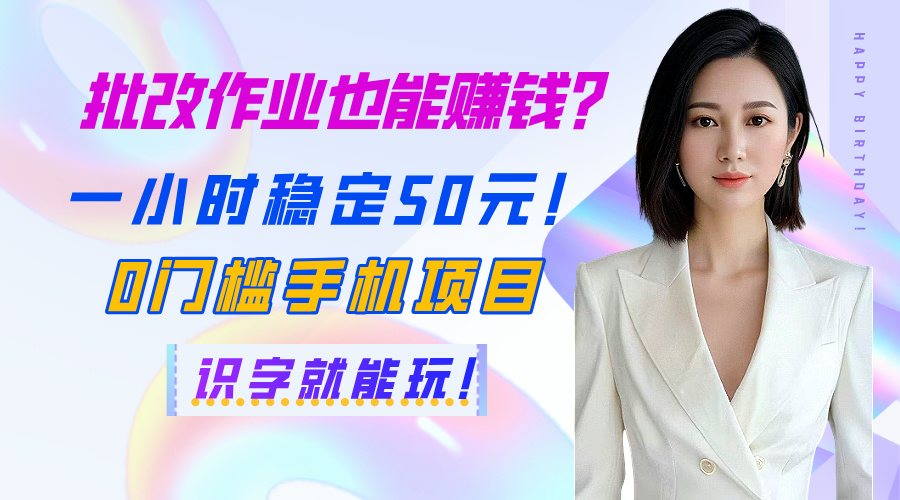 批改作业也能赚钱？一小时稳定50元！0门槛手机项目，识字就能玩！祝创空间-网创项目资源站-副业项目-创业项目-搞钱项目祝创空间