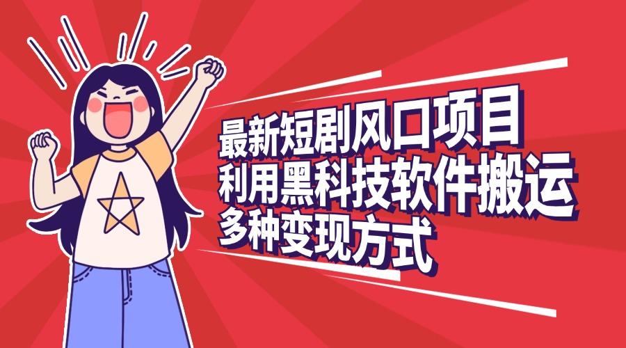 最新短剧风口项目，利用黑科技软件搬运，多种变现方式祝创空间-网创项目资源站-副业项目-创业项目-搞钱项目祝创空间