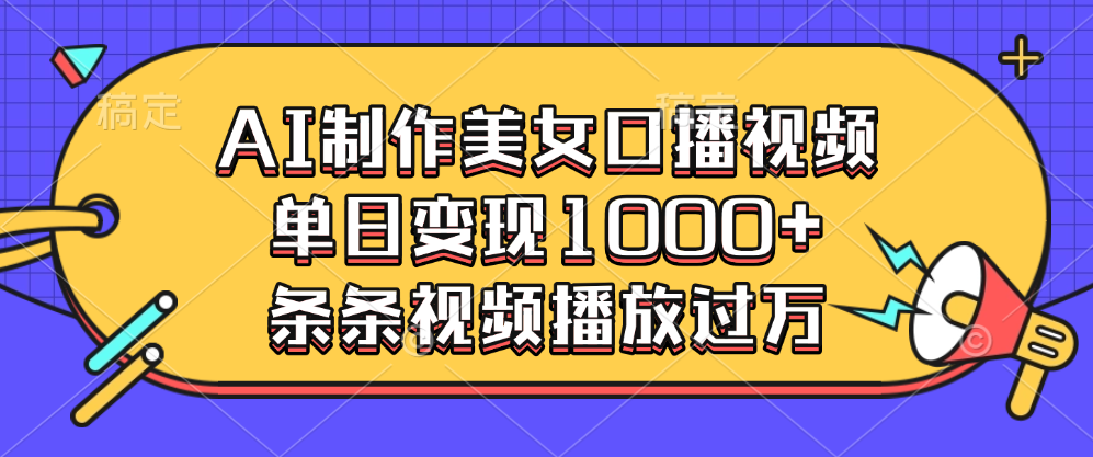 AI制作美女口播视频，单日变现1000+，条条视频播放过万祝创空间-网创项目资源站-副业项目-创业项目-搞钱项目祝创空间