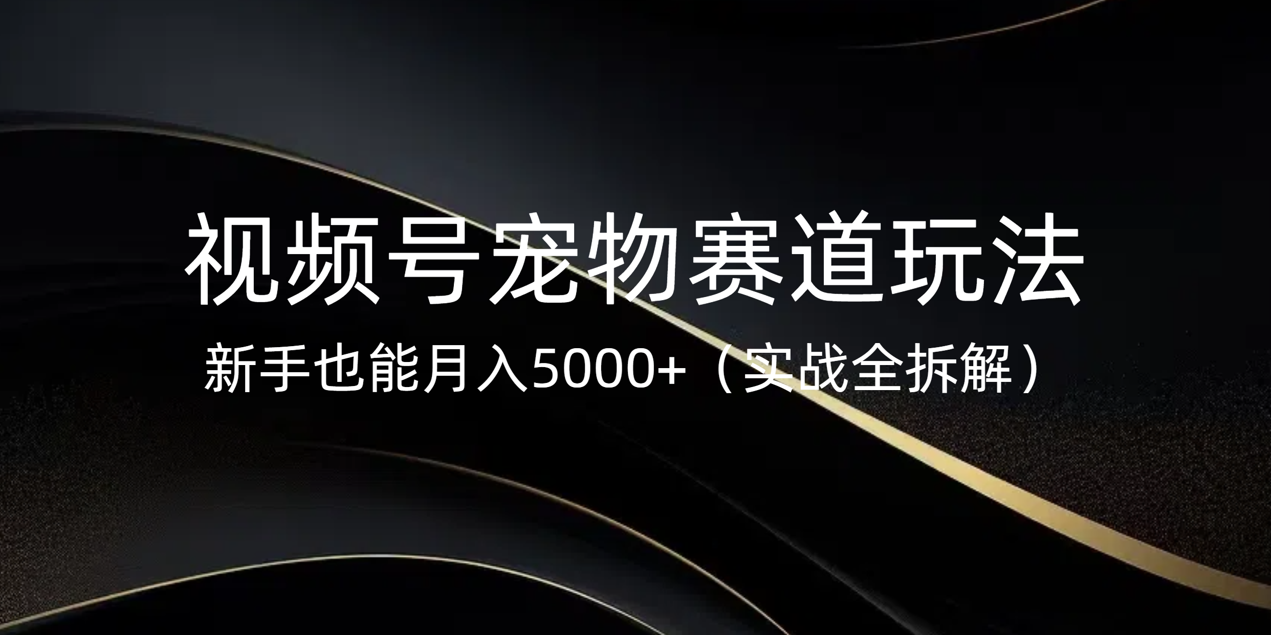 视频号宠物赛道玩法，新手也能月入5000+（实战全拆解）祝创空间-网创项目资源站-副业项目-创业项目-搞钱项目祝创空间