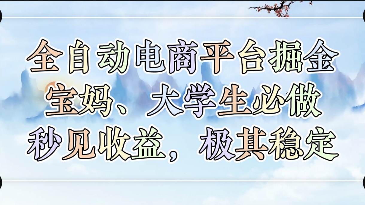 全自动电商平台掘金，宝妈，大学生必做，秒见收益，极其稳定祝创空间-网创项目资源站-副业项目-创业项目-搞钱项目祝创空间