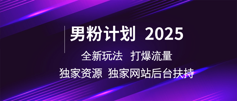 男粉计划2025全新玩法打爆流量 独家资源 独家网站 后台扶持祝创空间-网创项目资源站-副业项目-创业项目-搞钱项目祝创空间