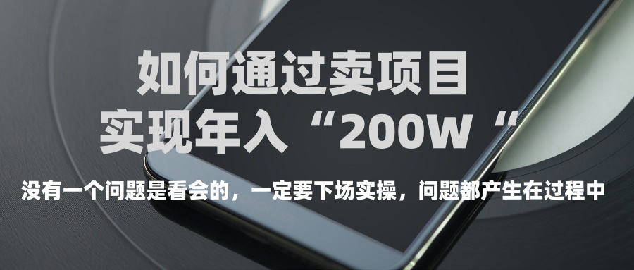 普通人如何通过卖项目年入“200万”祝创空间-网创项目资源站-副业项目-创业项目-搞钱项目祝创空间