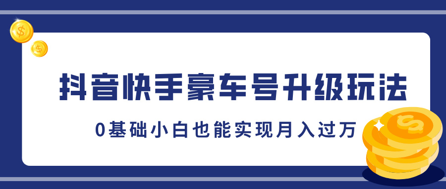 图片[1]祝创空间-网创项目资源站-副业项目-创业项目-搞钱项目抖音快手豪车号升级玩法，5分钟一条作品，0基础小白也能实现月入过万祝创空间-网创项目资源站-副业项目-创业项目-搞钱项目祝创空间
