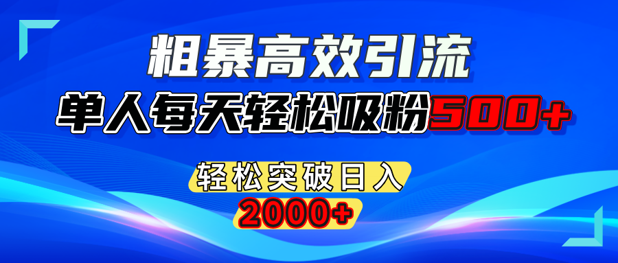 粗暴高效引流,单人每天轻松吸粉500+,轻松突破日入2000+祝创空间-网创项目资源站-副业项目-创业项目-搞钱项目祝创空间
