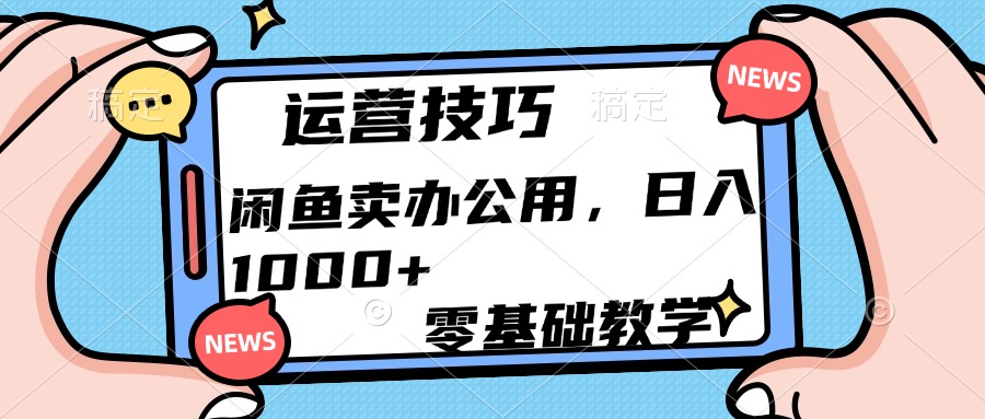 运营技巧！闲鱼卖办公用品日入1000+祝创空间-网创项目资源站-副业项目-创业项目-搞钱项目祝创空间
