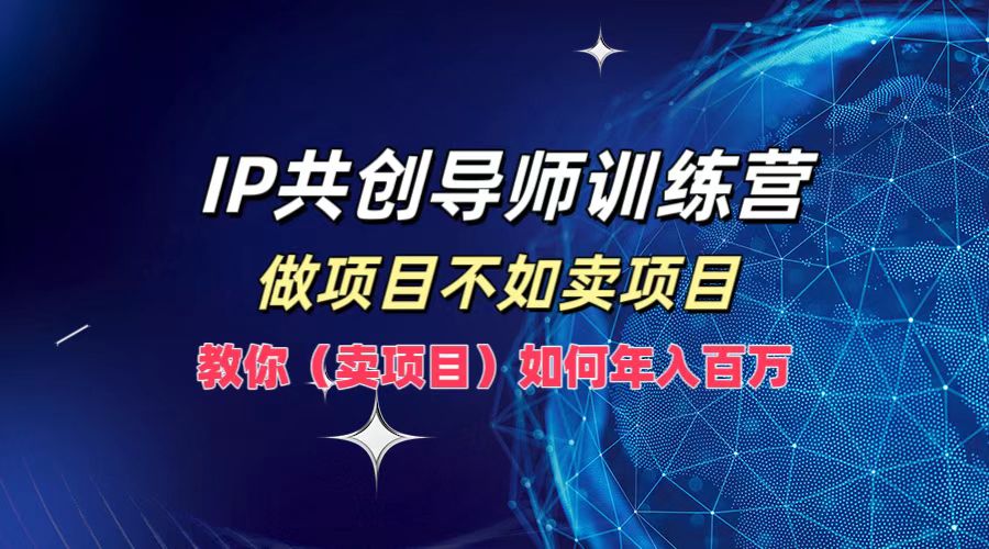 图片[1]祝创空间-网创项目资源站-副业项目-创业项目-搞钱项目IP共创导师训练营，如何实现年入百万，做项目不如卖项目，教你（卖项目）祝创空间-网创项目资源站-副业项目-创业项目-搞钱项目祝创空间