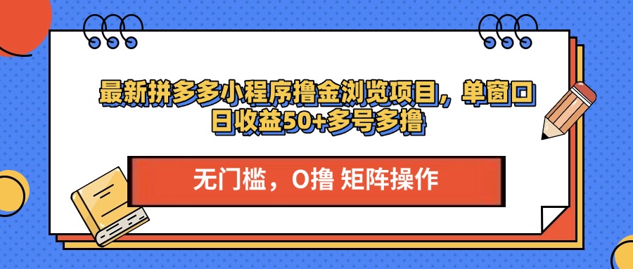 最新拼多多小程序撸金浏览项目，单窗口日收益50+多号多撸祝创空间-网创项目资源站-副业项目-创业项目-搞钱项目祝创空间