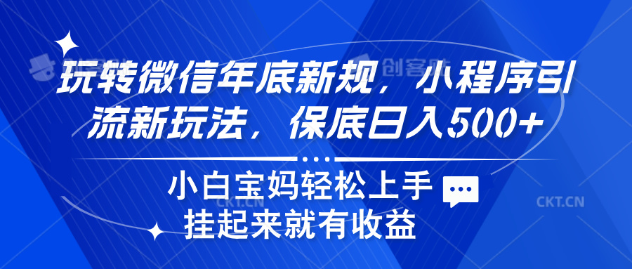 玩转微信年底新规，小程序引流新玩法，保底日入500+祝创空间-网创项目资源站-副业项目-创业项目-搞钱项目祝创空间