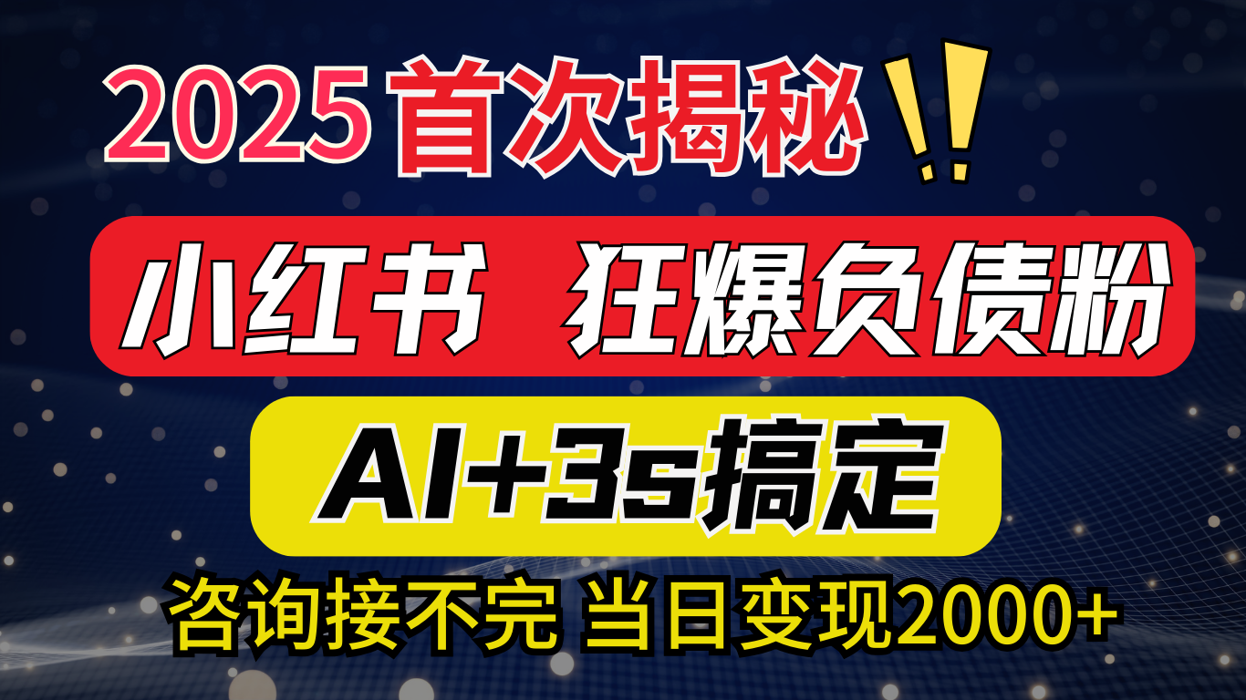 2025引流天花板：最新小红书狂暴负债粉思路，咨询接不断，当日入2000+祝创空间-网创项目资源站-副业项目-创业项目-搞钱项目祝创空间