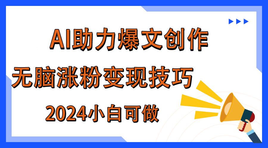 图片[1]祝创空间-网创项目资源站-副业项目-创业项目-搞钱项目AI助力2024年爆文创作，快速涨粉变现实战技巧祝创空间-网创项目资源站-副业项目-创业项目-搞钱项目祝创空间