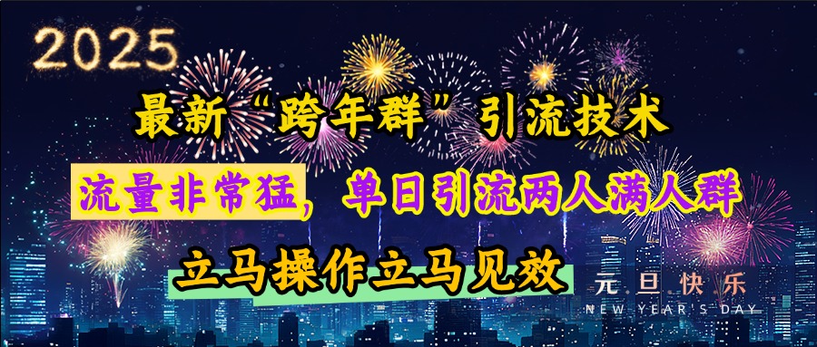 最新“跨年群”引流，流量非常猛，单日引流两人满人群，立马操作立马见效祝创空间-网创项目资源站-副业项目-创业项目-搞钱项目祝创空间