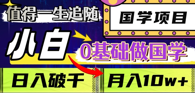 值得一生追随的国学项目，长期饭票，小白也可0基础做国学，日入3000，月入10W+祝创空间-网创项目资源站-副业项目-创业项目-搞钱项目祝创空间