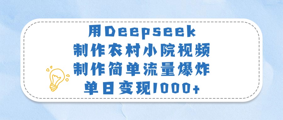 用Deepseek制作农村小院视频，制作简单流量爆炸，单日变现1000+祝创空间-网创项目资源站-副业项目-创业项目-搞钱项目祝创空间
