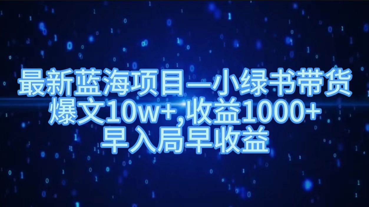 图片[1]祝创空间-网创项目资源站-副业项目-创业项目-搞钱项目最新蓝海项目小绿书带货，爆文10w＋，收益1000＋，早入局早获益！！祝创空间-网创项目资源站-副业项目-创业项目-搞钱项目祝创空间