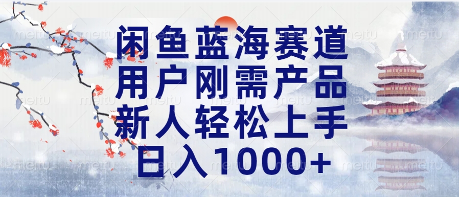 闲鱼蓝海赛道，用户刚需产品，新人轻松上手，日入1000+长久可做祝创空间-网创项目资源站-副业项目-创业项目-搞钱项目祝创空间