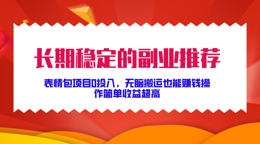 图片[1]祝创空间-网创项目资源站-副业项目-创业项目-搞钱项目长期稳定的副业推荐！表情包项目0投入，无脑搬运也能赚钱，操作简单收益超高祝创空间-网创项目资源站-副业项目-创业项目-搞钱项目祝创空间
