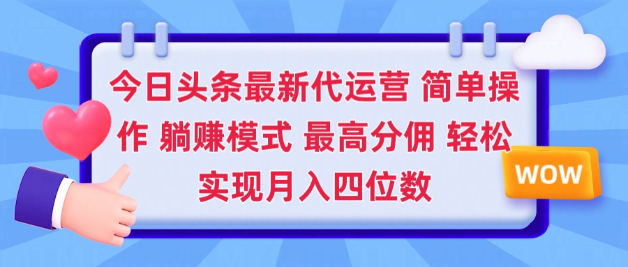 2025今日头条代运营懒人玩法 简单操作 躺赚模式 最高分佣 轻松月入四位数祝创空间-网创项目资源站-副业项目-创业项目-搞钱项目祝创空间