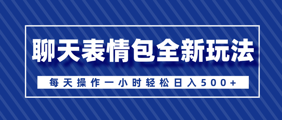 聊天表情包全新玩法，无脑搬运100%原创，每天操作一小时轻松日入500+祝创空间-网创项目资源站-副业项目-创业项目-搞钱项目祝创空间