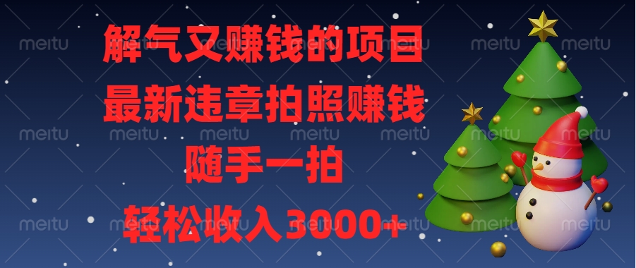 解气又赚钱的项目，最新违章拍照赚钱，随手一拍，轻松收入3000+祝创空间-网创项目资源站-副业项目-创业项目-搞钱项目祝创空间