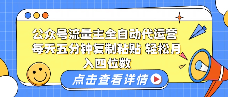公众号流量主托管代运营 每天十分钟复制粘贴 轻松月入四位数祝创空间-网创项目资源站-副业项目-创业项目-搞钱项目祝创空间