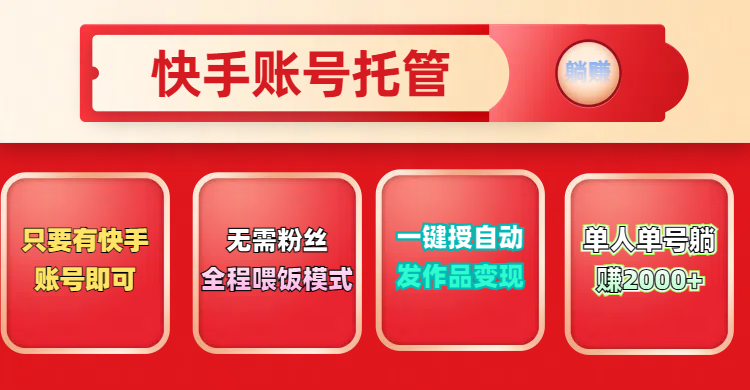 快手号托管计划，无需粉丝，只要有快手账号即可，一键授权平台，自动发作品变现，单人单号2000+，实现真实意义上的躺赚祝创空间-网创项目资源站-副业项目-创业项目-搞钱项目祝创空间