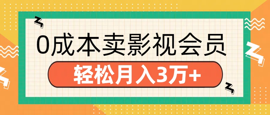 零成本卖影视会员,轻松月入3万+祝创空间-网创项目资源站-副业项目-创业项目-搞钱项目祝创空间
