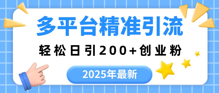 2025年最新多平台精准引流，轻松日引200+祝创空间-网创项目资源站-副业项目-创业项目-搞钱项目祝创空间