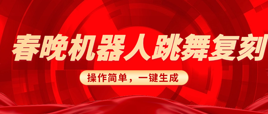 春晚机器人复刻，AI机器人搞怪赛道，操作简单适合，一键去重，无脑搬运实现日入300+（详细教程）祝创空间-网创项目资源站-副业项目-创业项目-搞钱项目祝创空间